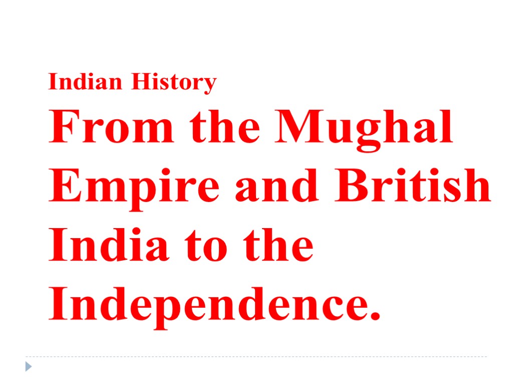 Indian History From the Mughal Empire and British India to the Independence.